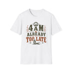 4 A.M Already Too Late T‑Shirt
